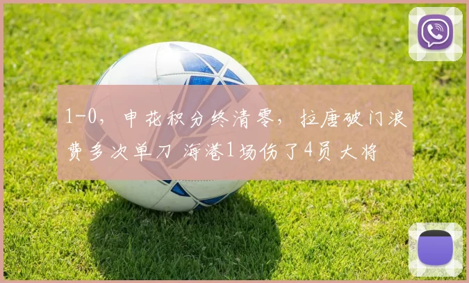 1-0，申花积分终清零，拉唐破门浪费多次单刀 海港1场伤了4员大将