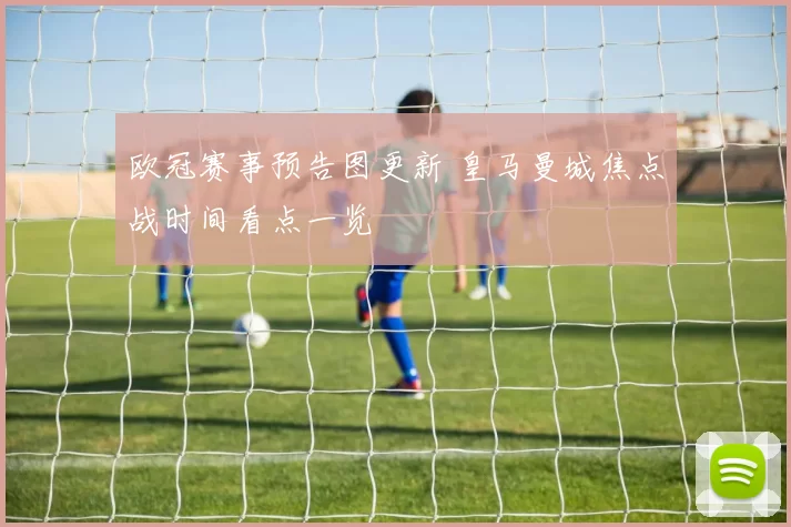 欧冠赛事预告图更新 皇马曼城焦点战时间看点一览