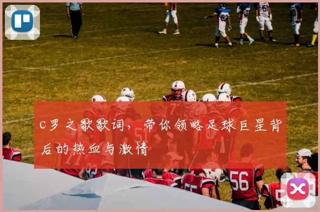 c罗之歌歌词，带你领略足球巨星背后的热血与激情