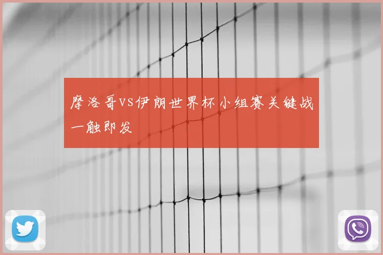 摩洛哥vs伊朗世界杯小组赛关键战一触即发