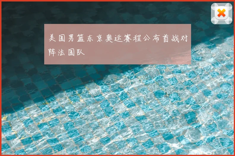 美国男篮东京奥运赛程公布首战对阵法国队