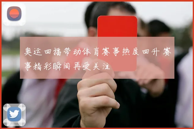 奥运回播带动体育赛事热度回升 赛事精彩瞬间再受关注